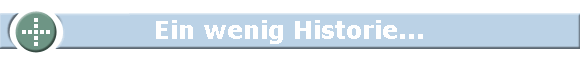 Ein wenig Historie... Ein wenig Historie...